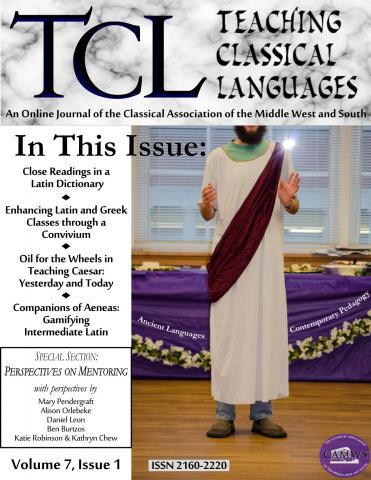 Teaching Classical Languages Volume 7, Issue 1. In this issue: Close Reading in a Latin Dictionary. Enhancing Latin and Greek Classes through a Convivium. Oil for the Wheels in Teaching Caesar, Yesterday and Today. Companions of Aeneas—Gamifying Intermediate Latin. And a Special Section on Perspectives on Mentoring.